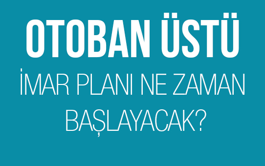 Karataş otoban üstü imar planı ne zaman başlayacak?